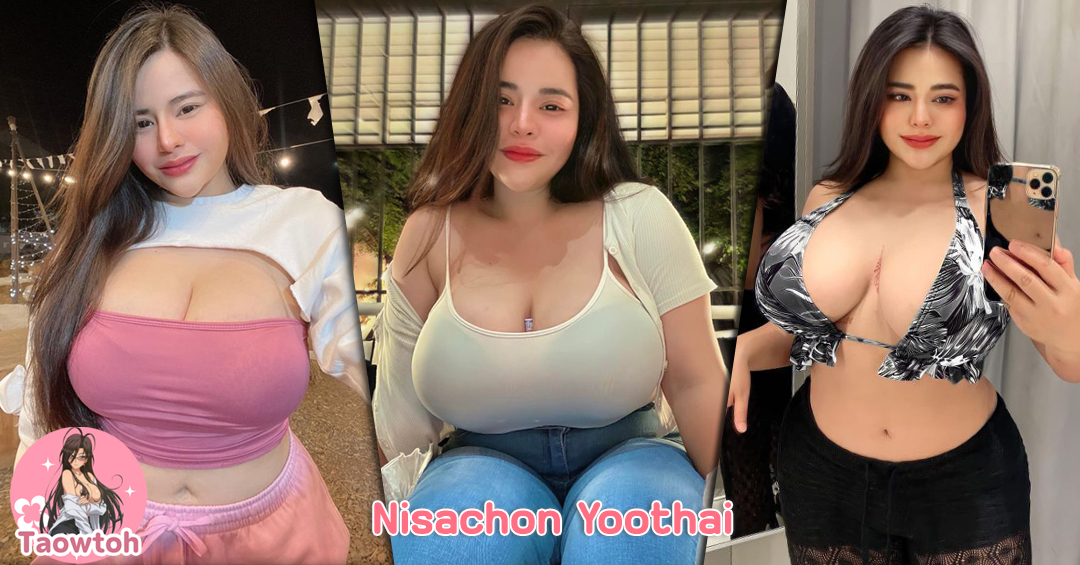 Nisachon Yoothai สาวอวบ อกสะบึ้ม สวยเซ็กซี่ ดีกรีความแซ่บ ไม่ธรรมดา